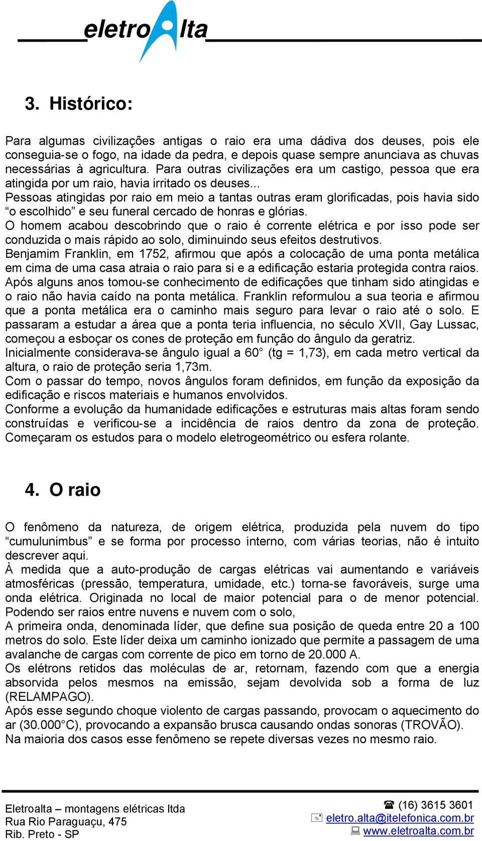 .. Pessoas atingidas por raio em meio a tantas outras eram glorificadas, pois havia sido o escolhido e seu funeral cercado de honras e glórias.