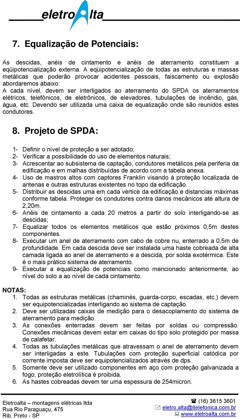 aterramento do SPDA os aterramentos elétricos, telefônicos, de eletrônicos, de elevadores, tubulações de incêndio, gás, água, etc.