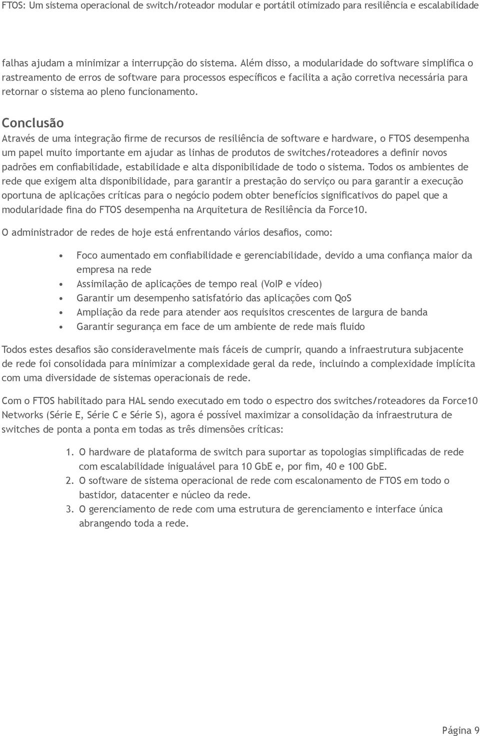 Conclusão Através de uma integração firme de recursos de resiliência de software e hardware, o FTOS desempenha um papel muito importante em ajudar as linhas de produtos de switches/roteadores a