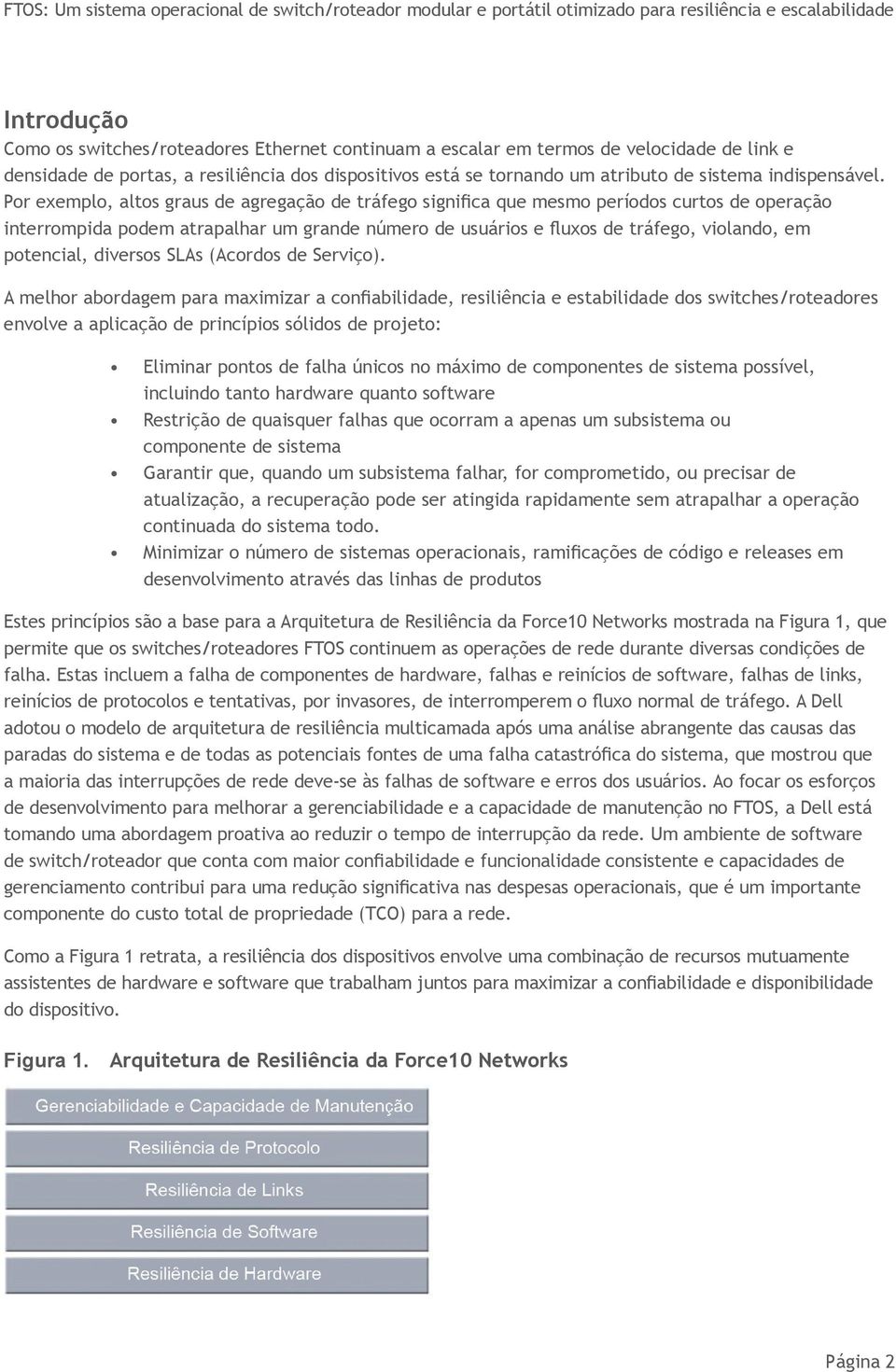 Por exemplo, altos graus de agregação de tráfego significa que mesmo períodos curtos de operação interrompida podem atrapalhar um grande número de usuários e fluxos de tráfego, violando, em