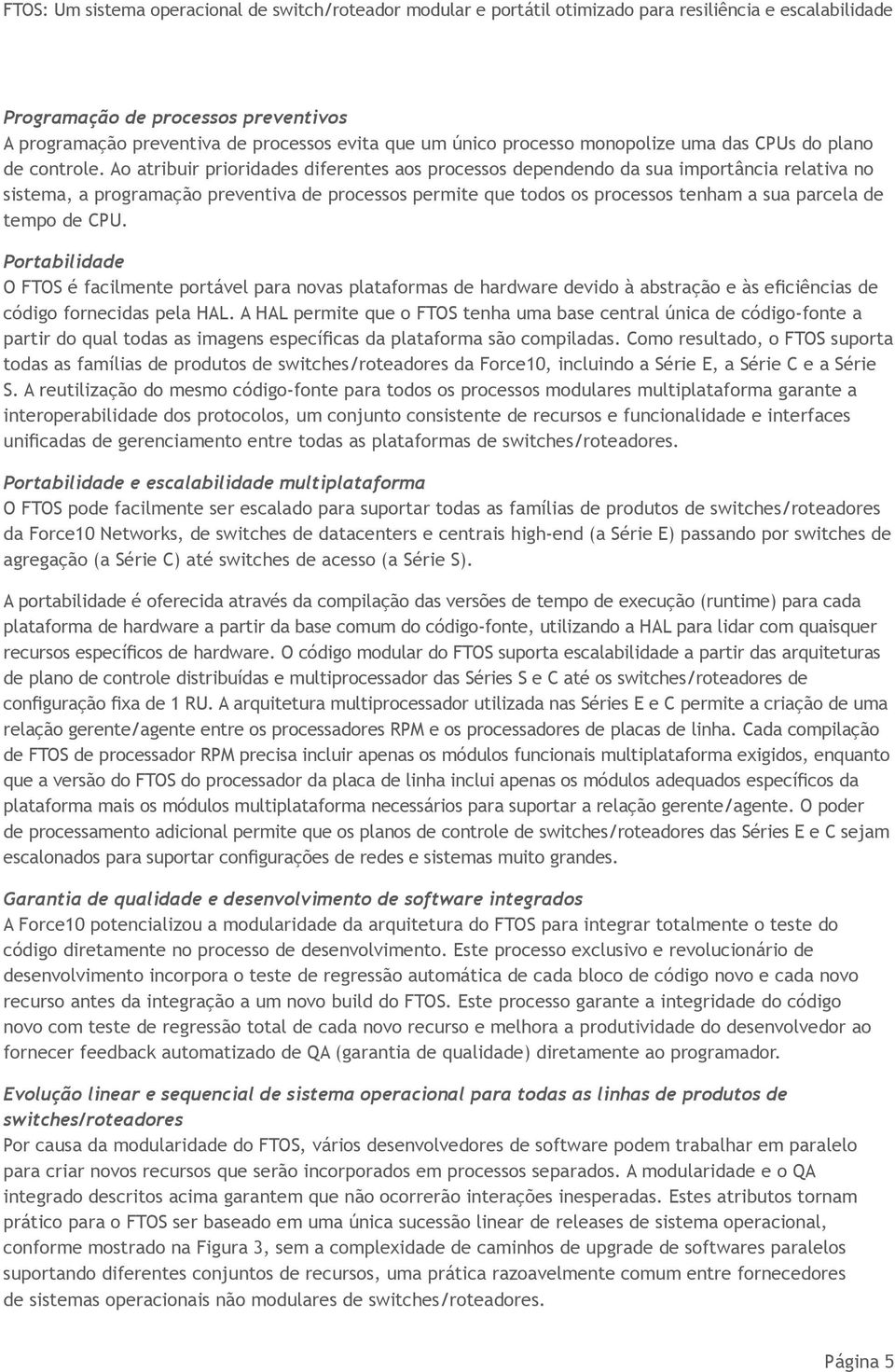 de CPU. Portabilidade O FTOS é facilmente portável para novas plataformas de hardware devido à abstração e às eficiências de código fornecidas pela HAL.