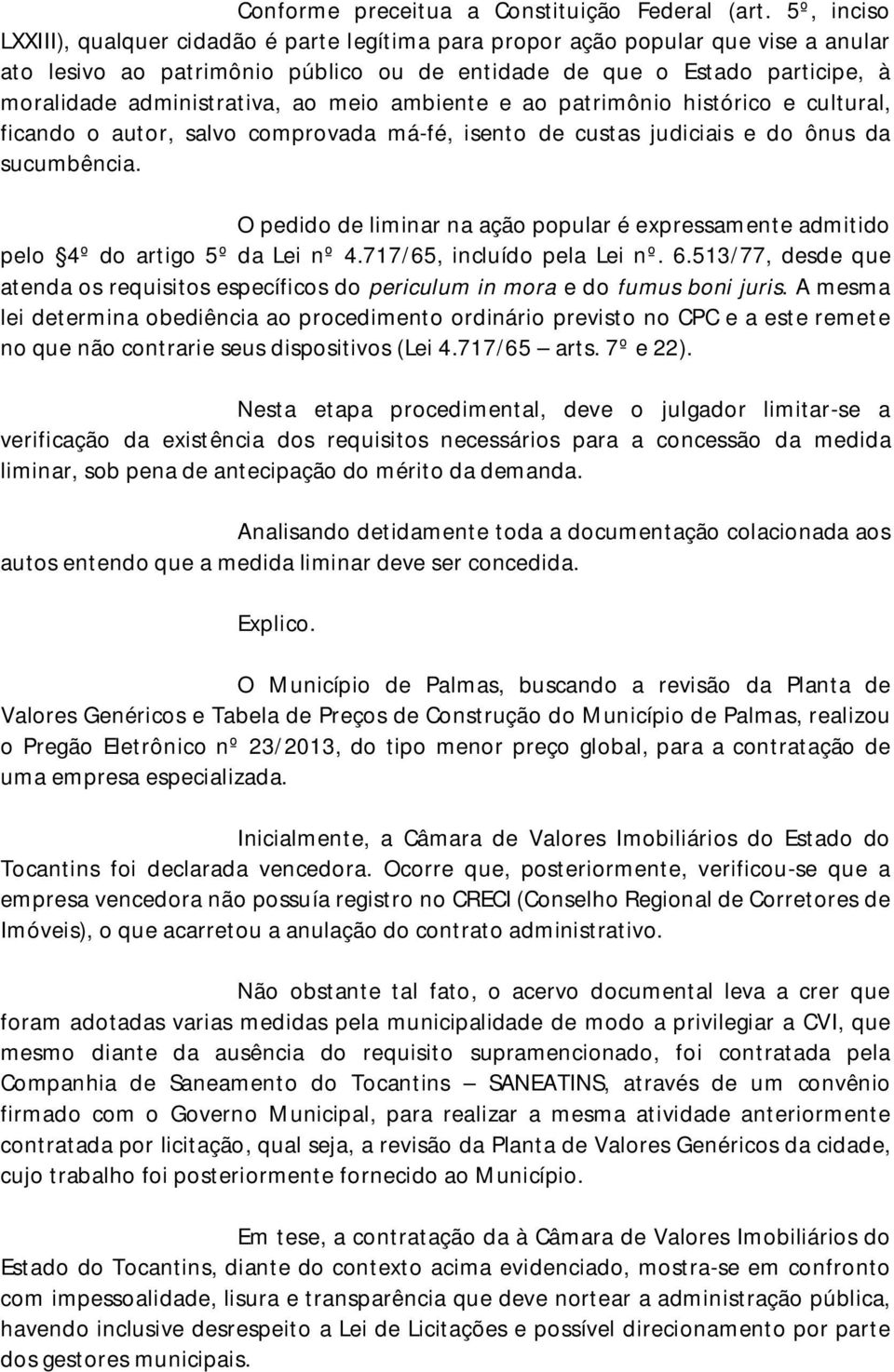 administrativa, ao meio ambiente e ao patrimônio histórico e cultural, ficando o autor, salvo comprovada má-fé, isento de custas judiciais e do ônus da sucumbência.