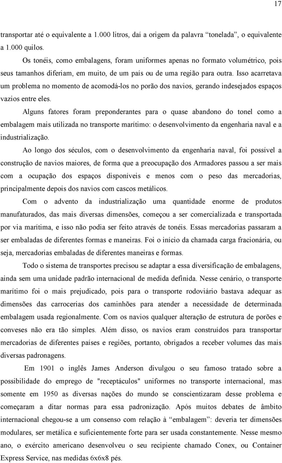 Isso acarretava um problema no momento de acomodá-los no porão dos navios, gerando indesejados espaços vazios entre eles.