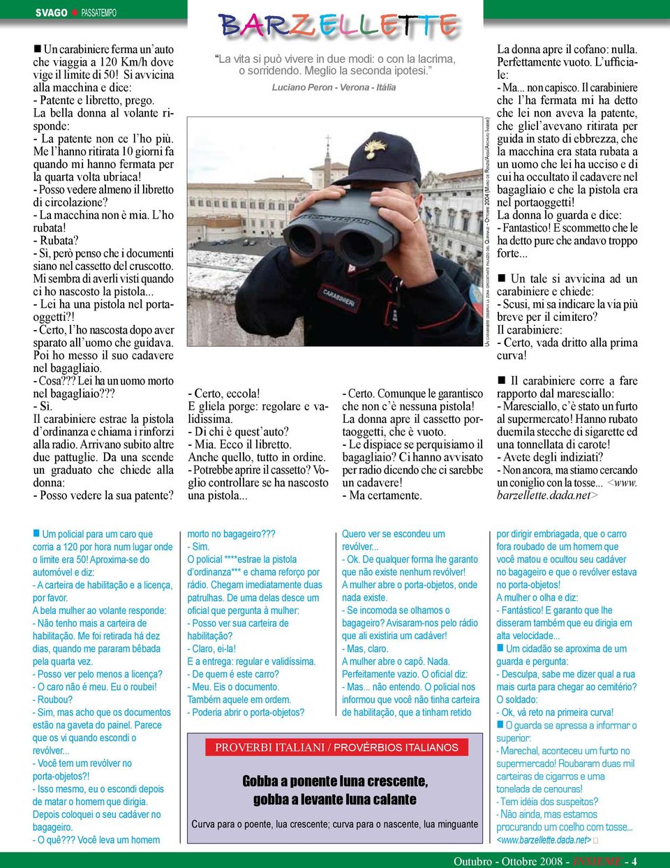 - Posso vedere almeno il libretto di circolazione? - La macchina non è mia. L ho rubata! - Rubata? - Sì, però penso che i documenti siano nel cassetto del cruscotto.