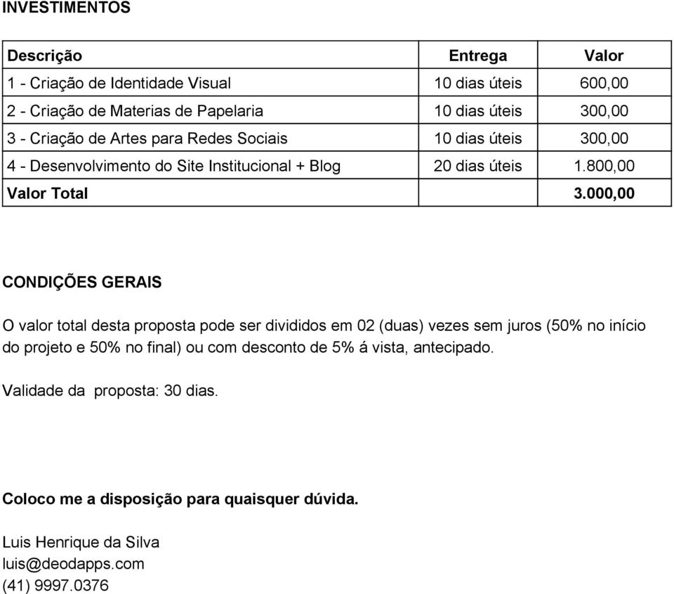 000,00 CONDIÇÕES GERAIS O valor total desta proposta pode ser divididos em 02 (duas) vezes sem juros (50% no início do projeto e 50% no final) ou com