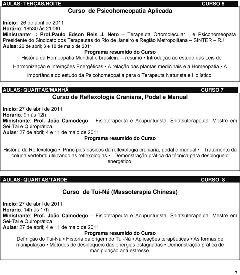 Presidente do Sindicato dos Terapeutas do Rio de Janeiro e Região Metropolitana SINTER RJ Aulas: 26 de abril; 3 e 10 de maio de 2011 : História da Homeopatia Mundial e brasileira resumo Introdução ao