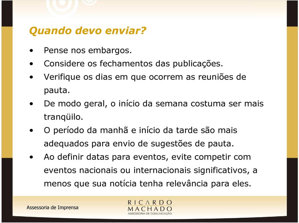 De modo geral, o início da semana costuma ser mais tranqüilo.