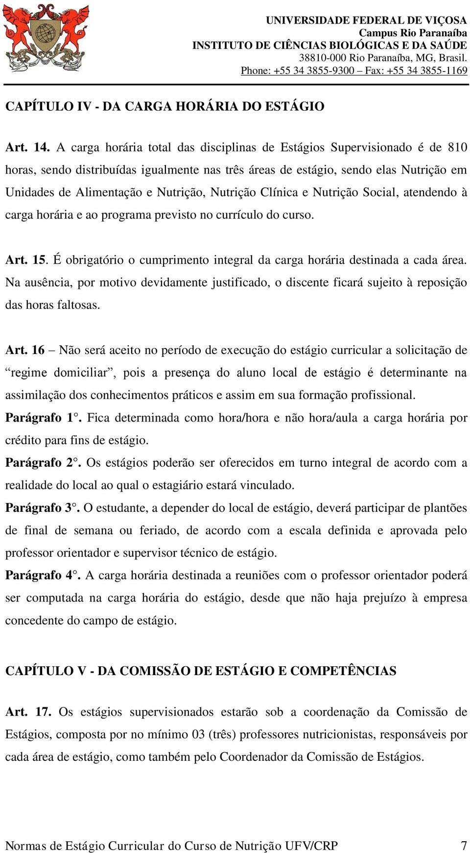 Nutrição Clínica e Nutrição Social, atendendo à carga horária e ao programa previsto no currículo do curso. Art. 15. É obrigatório o cumprimento integral da carga horária destinada a cada área.