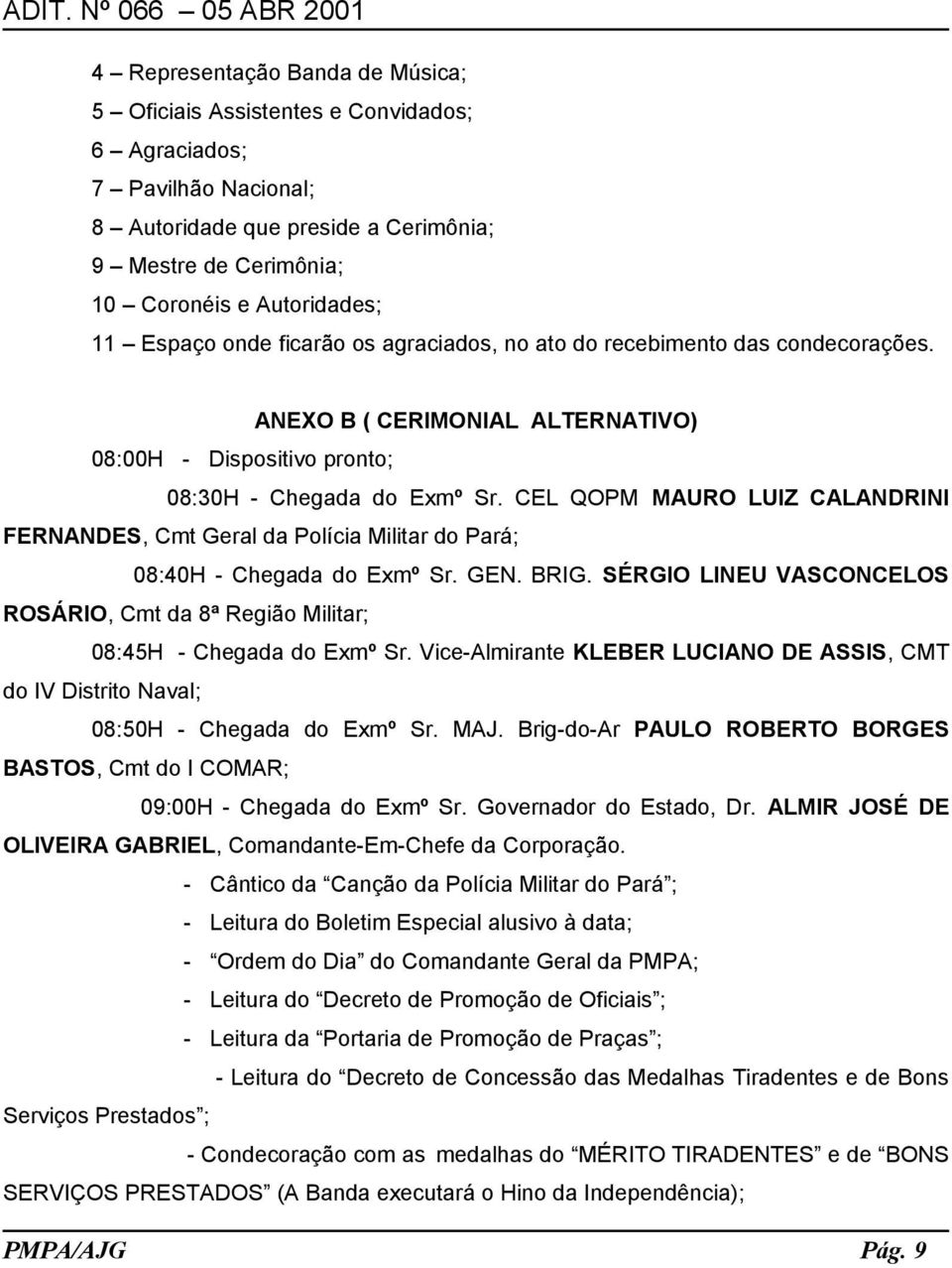 CEL QOPM MAURO LUIZ CALANDRINI FERNANDES, Cmt Geral da Polícia Militar do Pará; 08:40H - Chegada do Exmº Sr. GEN. BRIG.