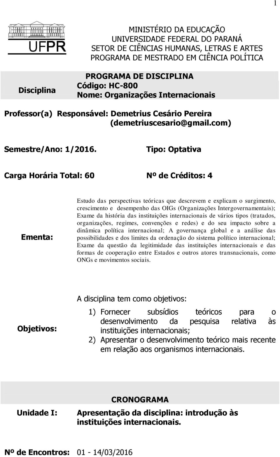 Tipo: Optativa Carga Horária Total: 60 Nº de Créditos: 4 Ementa: Estudo das perspectivas teóricas que descrevem e explicam o surgimento, crescimento e desempenho das OIGs (Organizações