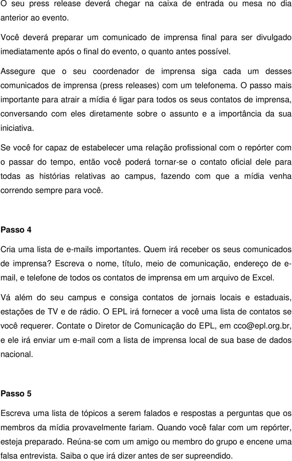 Assegure que o seu coordenador de imprensa siga cada um desses comunicados de imprensa (press releases) com um telefonema.