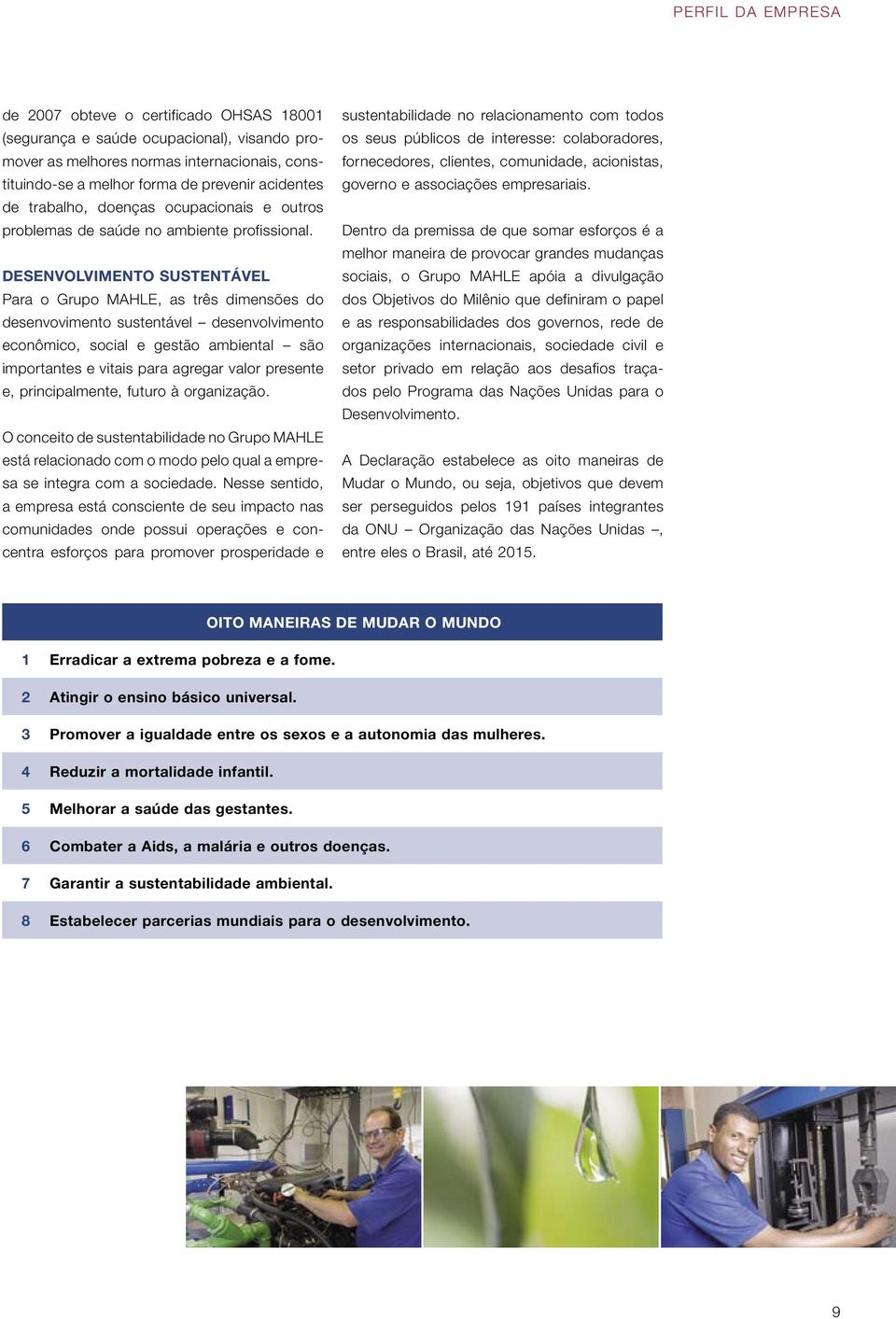 DESENVOLVIMENTO SUSTENTÁVEL Para o Grupo MAHLE, as três dimensões do desenvovimento sustentável desenvolvimento econômico, social e gestão ambiental são importantes e vitais para agregar valor