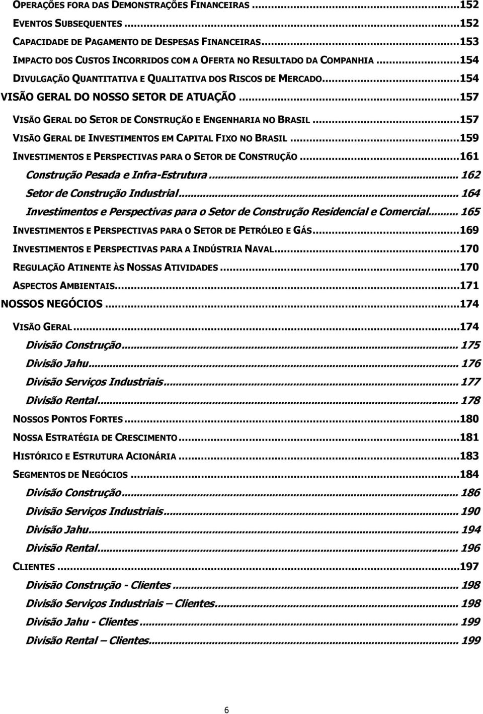 .. 157 VISÃO GERAL DO SETOR DE CONSTRUÇÃO E ENGENHARIA NO BRASIL... 157 VISÃO GERAL DE INVESTIMENTOS EM CAPITAL FIXO NO BRASIL... 159 INVESTIMENTOS E PERSPECTIVAS PARA O SETOR DE CONSTRUÇÃO.