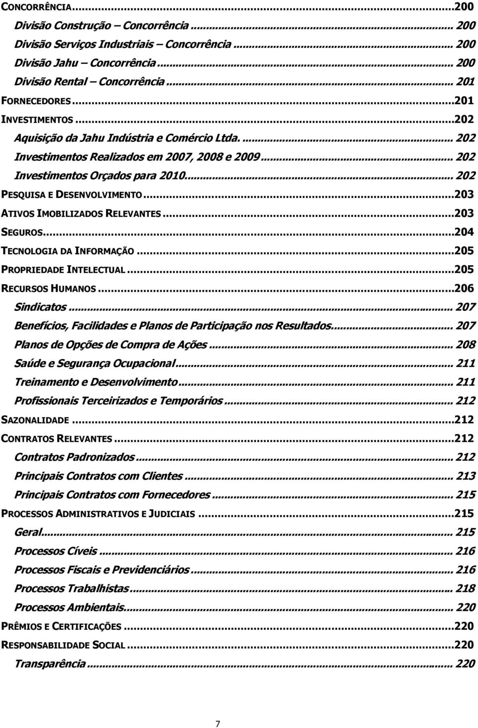 .. 203 ATIVOS IMOBILIZADOS RELEVANTES... 203 SEGUROS... 204 TECNOLOGIA DA INFORMAÇÃO... 205 PROPRIEDADE INTELECTUAL... 205 RECURSOS HUMANOS... 206 Sindicatos.