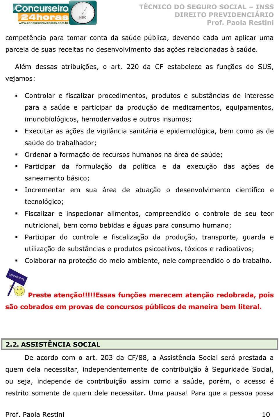 imunobiológicos, hemoderivados e outros insumos; Executar as ações de vigilância sanitária e epidemiológica, bem como as de saúde do trabalhador; Ordenar a formação de recursos humanos na área de