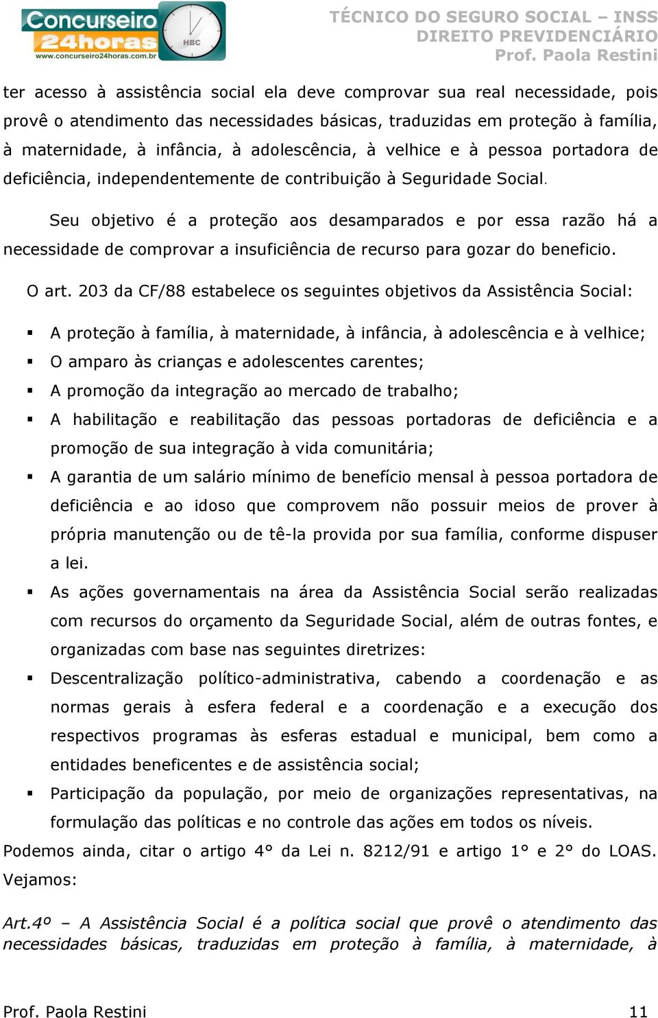 Seu objetivo é a proteção aos desamparados e por essa razão há a necessidade de comprovar a insuficiência de recurso para gozar do beneficio. O art.