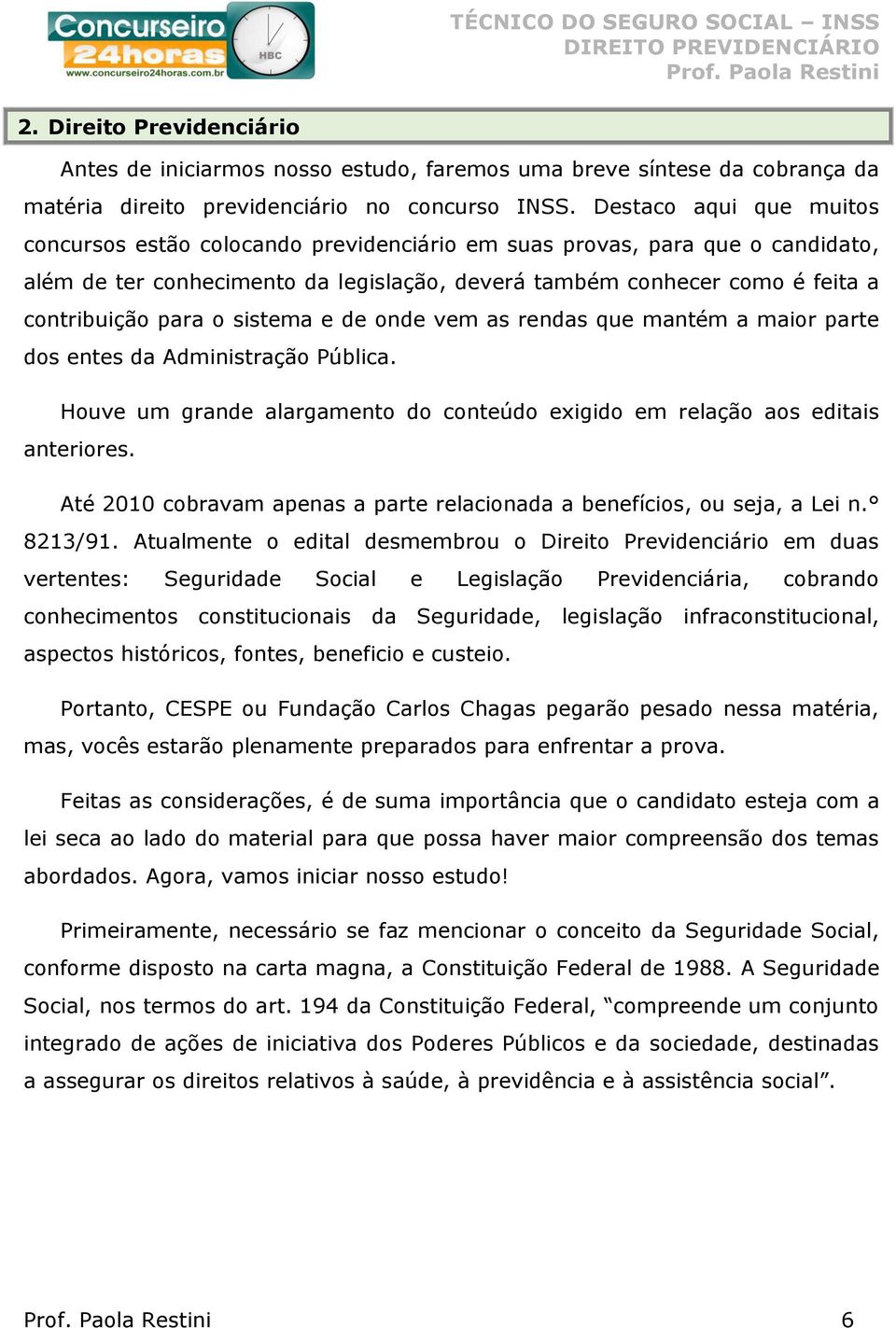 o sistema e de onde vem as rendas que mantém a maior parte dos entes da Administração Pública. Houve um grande alargamento do conteúdo exigido em relação aos editais anteriores.