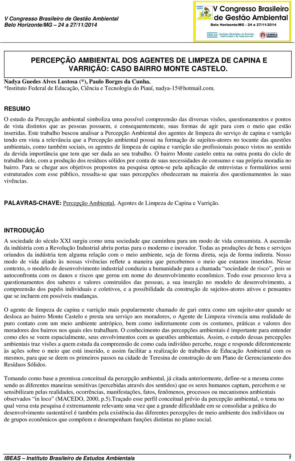 RESUMO O estudo da Percepção ambiental simboliza uma possível compreensão das diversas visões, questionamentos e pontos de vista distintos que as pessoas possuem, e consequentemente, suas formas de