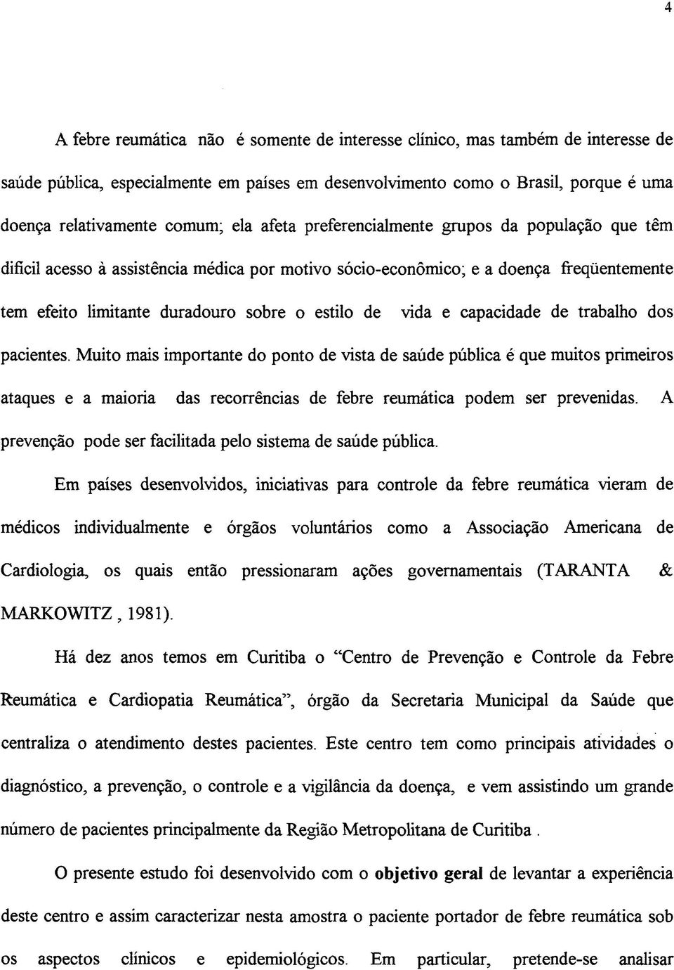 capacidade de trabalho dos pacientes. Muito mais importante do ponto de vista de saúde pública é que muitos primeiros ataques e a maioria das recorrências de febre reumática podem ser prevenidas.