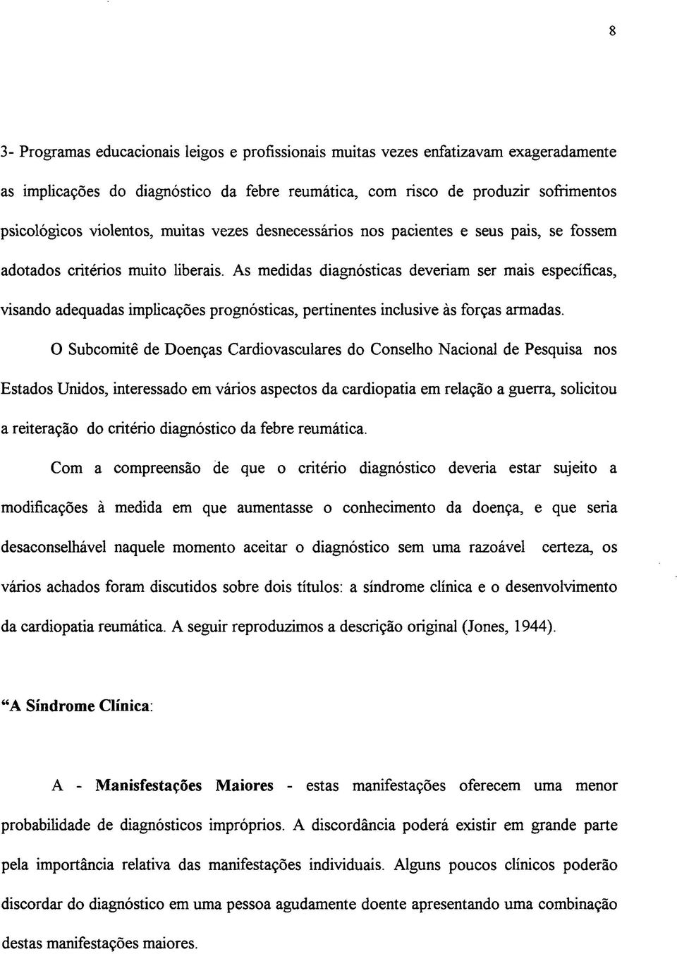 As medidas diagnosticas deveriam ser mais específicas, visando adequadas implicações prognósticas, pertinentes inclusive às forças armadas.