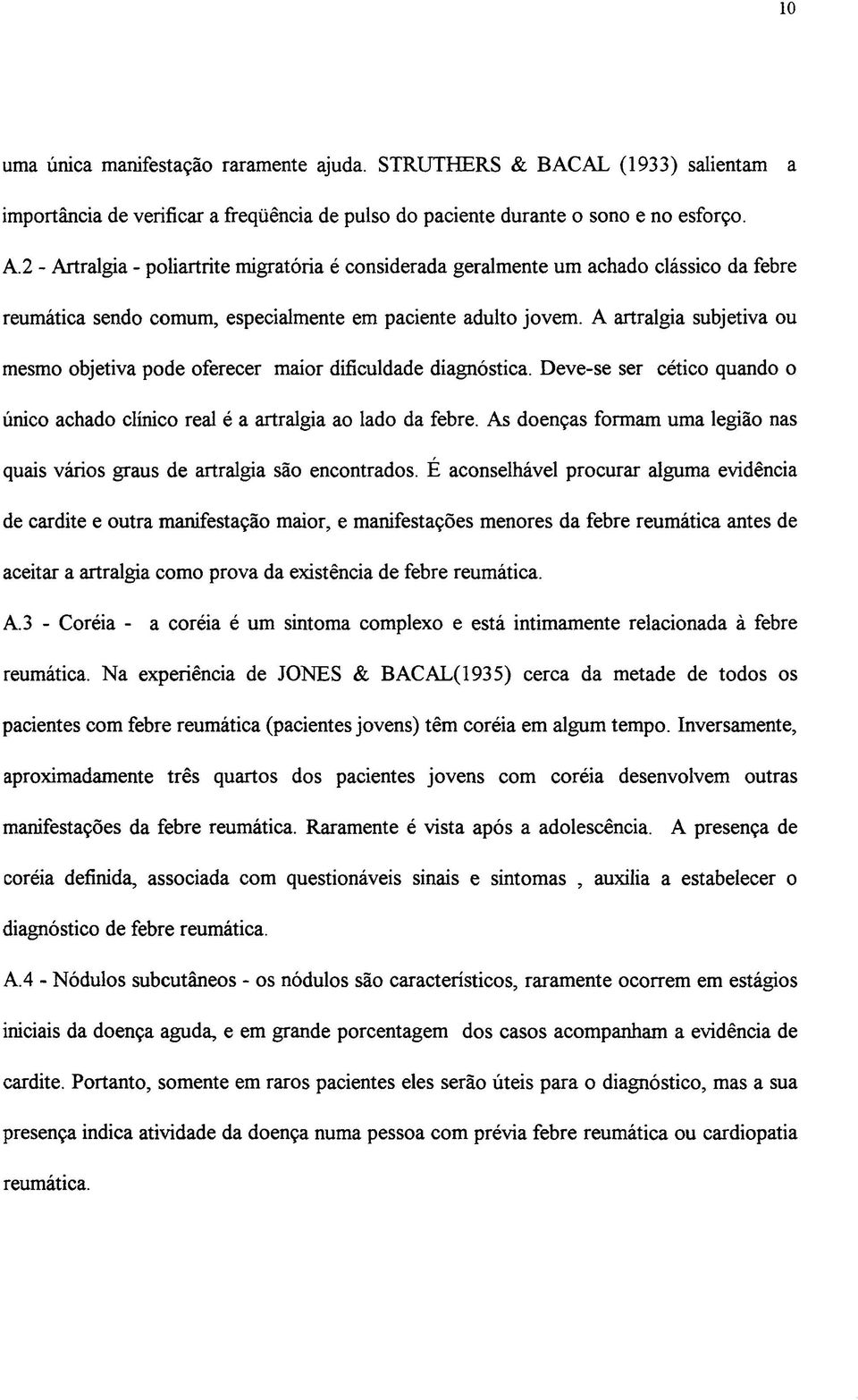 A artralgia subjetiva ou mesmo objetiva pode oferecer maior dificuldade diagnostica. Deve-se ser cético quando o único achado clínico real é a artralgia ao lado da febre.