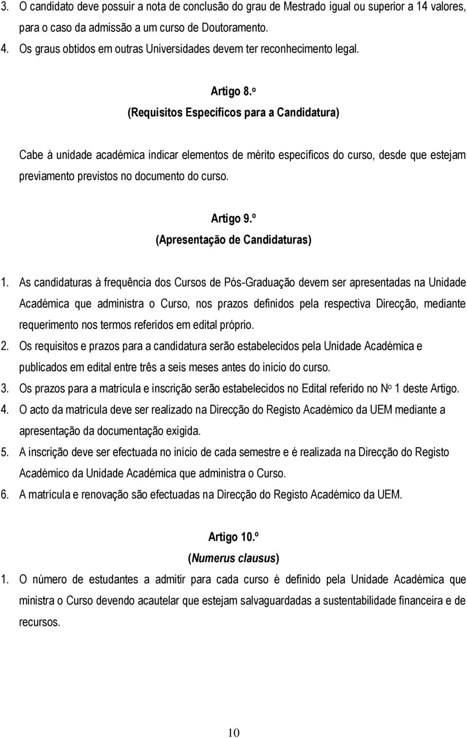 o (Requisitos Específicos para a Candidatura) Cabe à unidade académica indicar elementos de mérito específicos do curso, desde que estejam previamento previstos no documento do curso. Artigo 9.