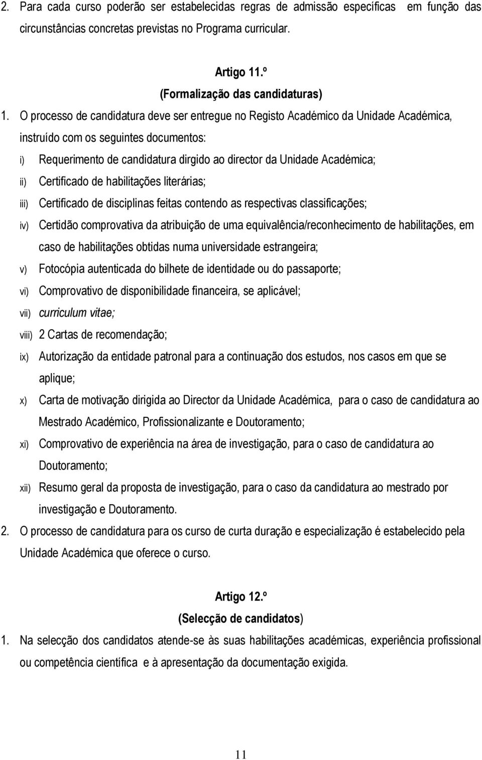 ii) Certificado de habilitações literárias; iii) Certificado de disciplinas feitas contendo as respectivas classificações; iv) Certidão comprovativa da atribuição de uma equivalência/reconhecimento