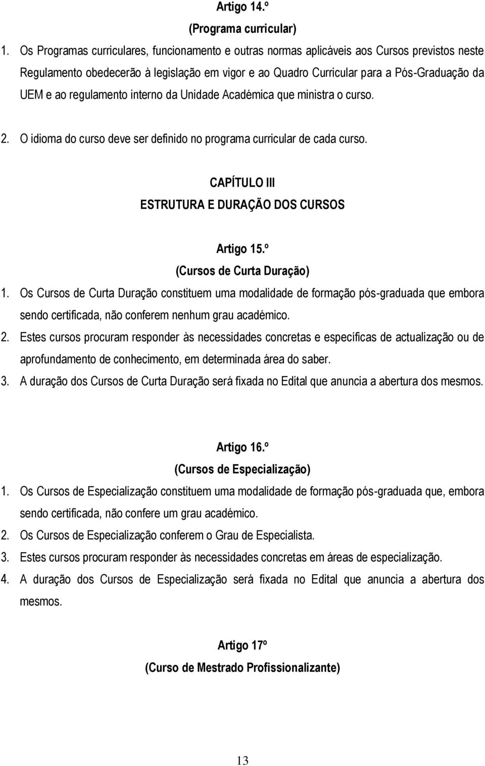 regulamento interno da Unidade Académica que ministra o curso. 2. O idioma do curso deve ser definido no programa curricular de cada curso. CAPÍTULO III ESTRUTURA E DURAÇÃO DOS CURSOS Artigo 15.