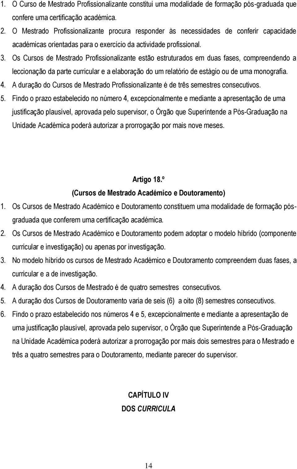 Os Cursos de Mestrado Profissionalizante estão estruturados em duas fases, compreendendo a leccionação da parte curricular e a elaboração do um relatório de estágio ou de uma monografia. 4.