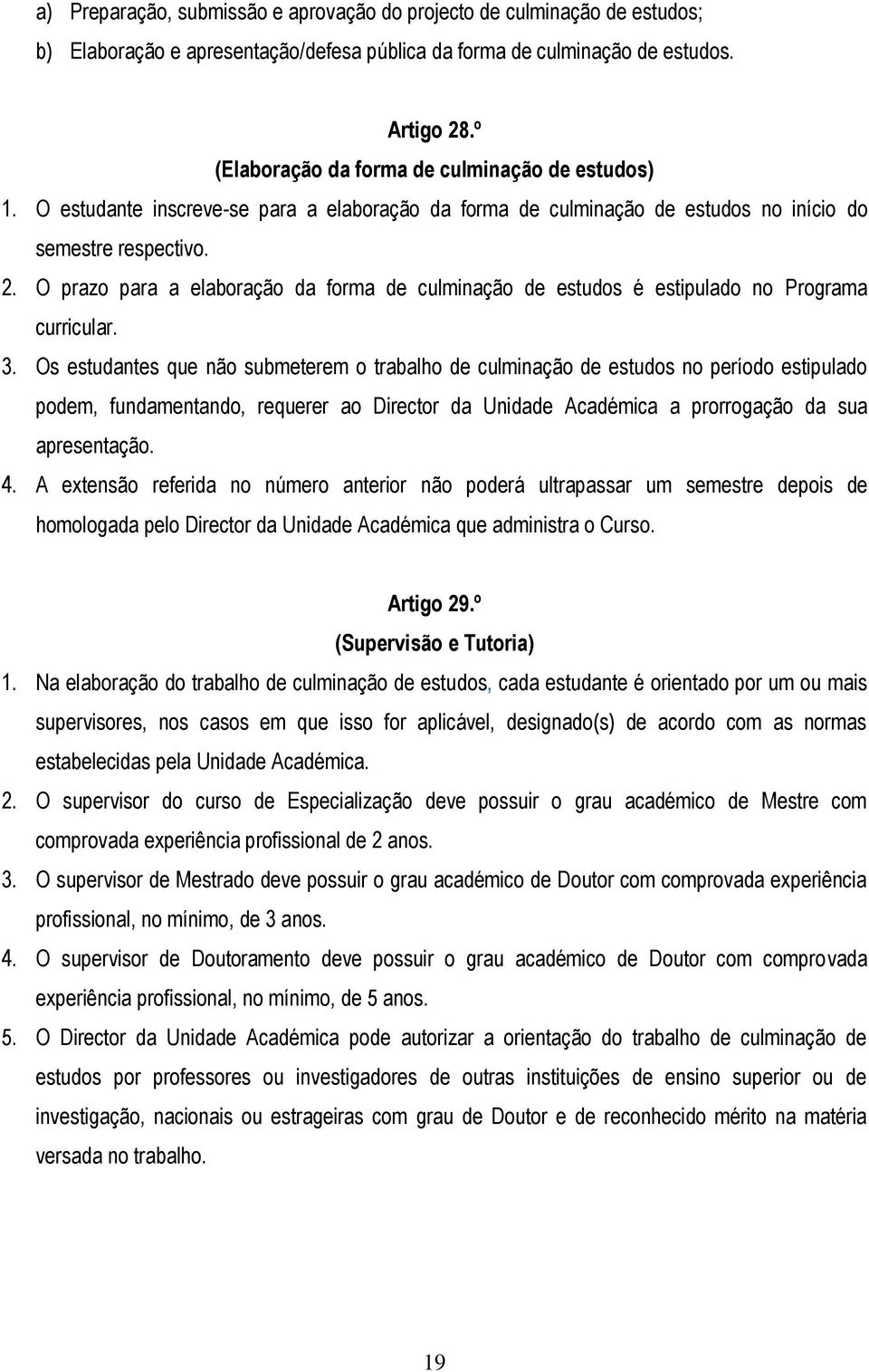 O prazo para a elaboração da forma de culminação de estudos é estipulado no Programa curricular. 3.