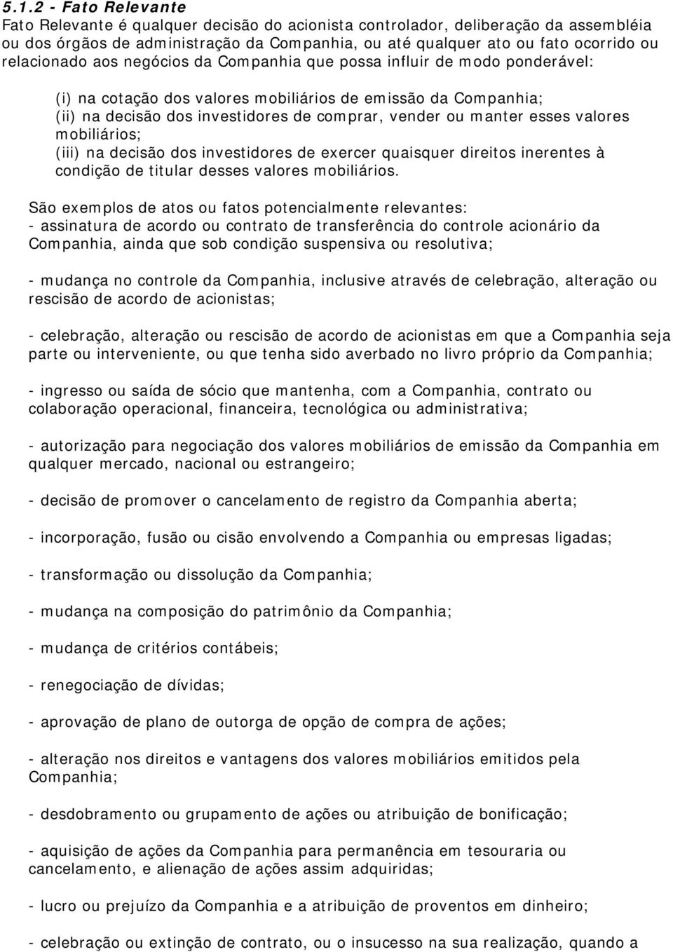 manter esses valores mobiliários; (iii) na decisão dos investidores de exercer quaisquer direitos inerentes à condição de titular desses valores mobiliários.