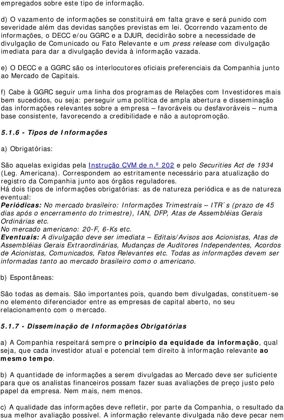 divulgação devida à informação vazada. e) O DECC e a GGRC são os interlocutores oficiais preferenciais da Companhia junto ao Mercado de Capitais.