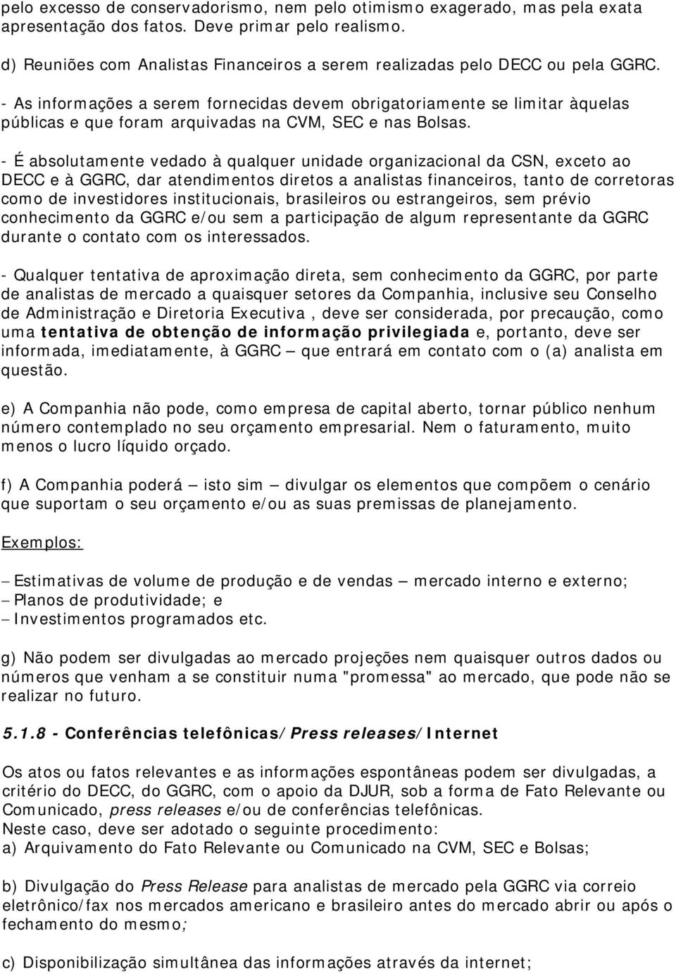 - As informações a serem fornecidas devem obrigatoriamente se limitar àquelas públicas e que foram arquivadas na CVM, SEC e nas Bolsas.