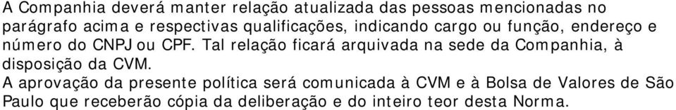 Tal relação ficará arquivada na sede da Companhia, à disposição da CVM.