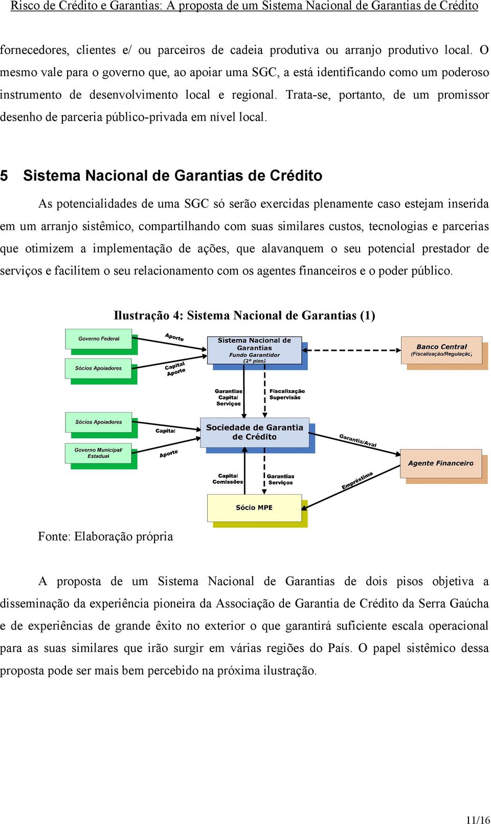 Trata-se, portanto, de um promissor desenho de parceria público-privada em nível local.