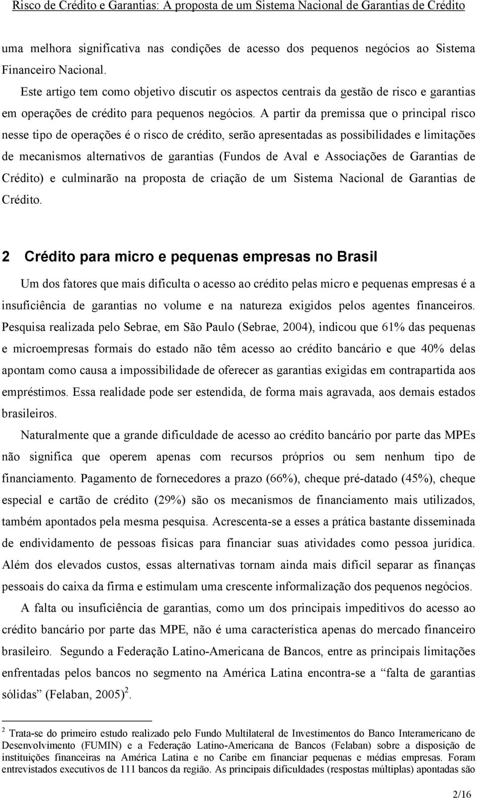 A partir da premissa que o principal risco nesse tipo de operações é o risco de crédito, serão apresentadas as possibilidades e limitações de mecanismos alternativos de garantias (Fundos de Aval e