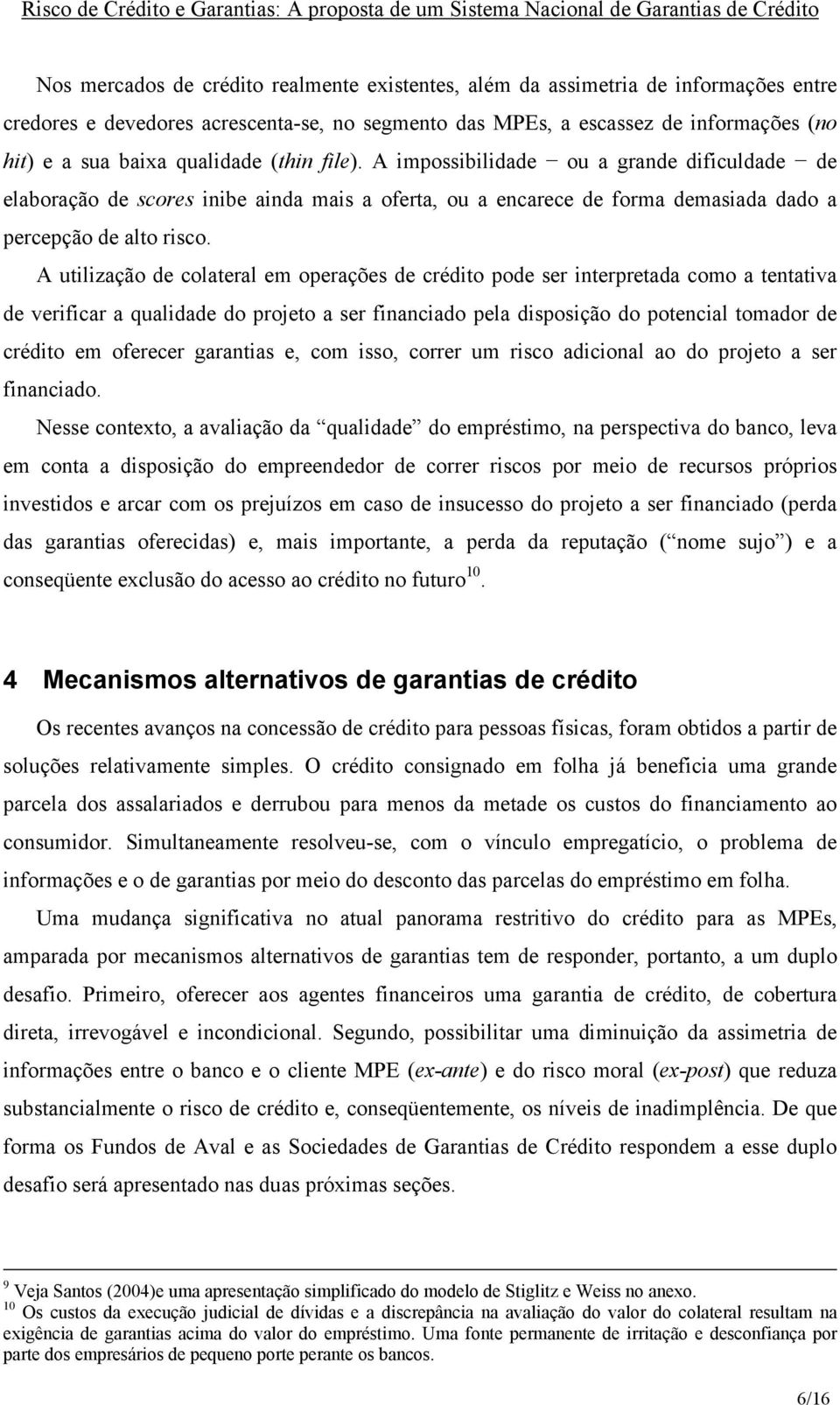 A utilização de colateral em operações de crédito pode ser interpretada como a tentativa de verificar a qualidade do projeto a ser financiado pela disposição do potencial tomador de crédito em