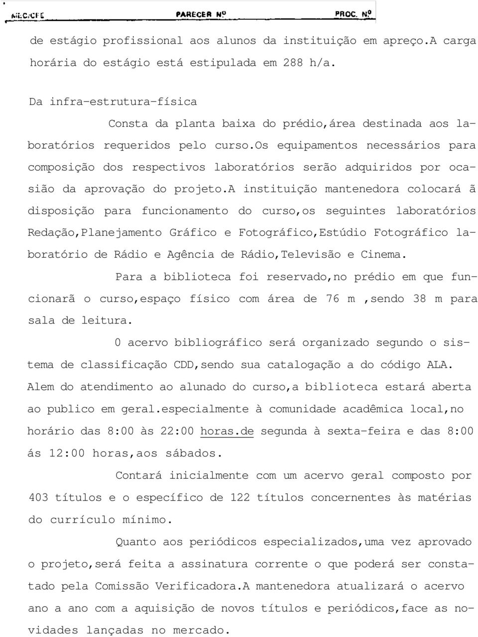 os equipamentos necessários para composição dos respectivos laboratórios serão adquiridos por ocasião da aprovação do projeto.