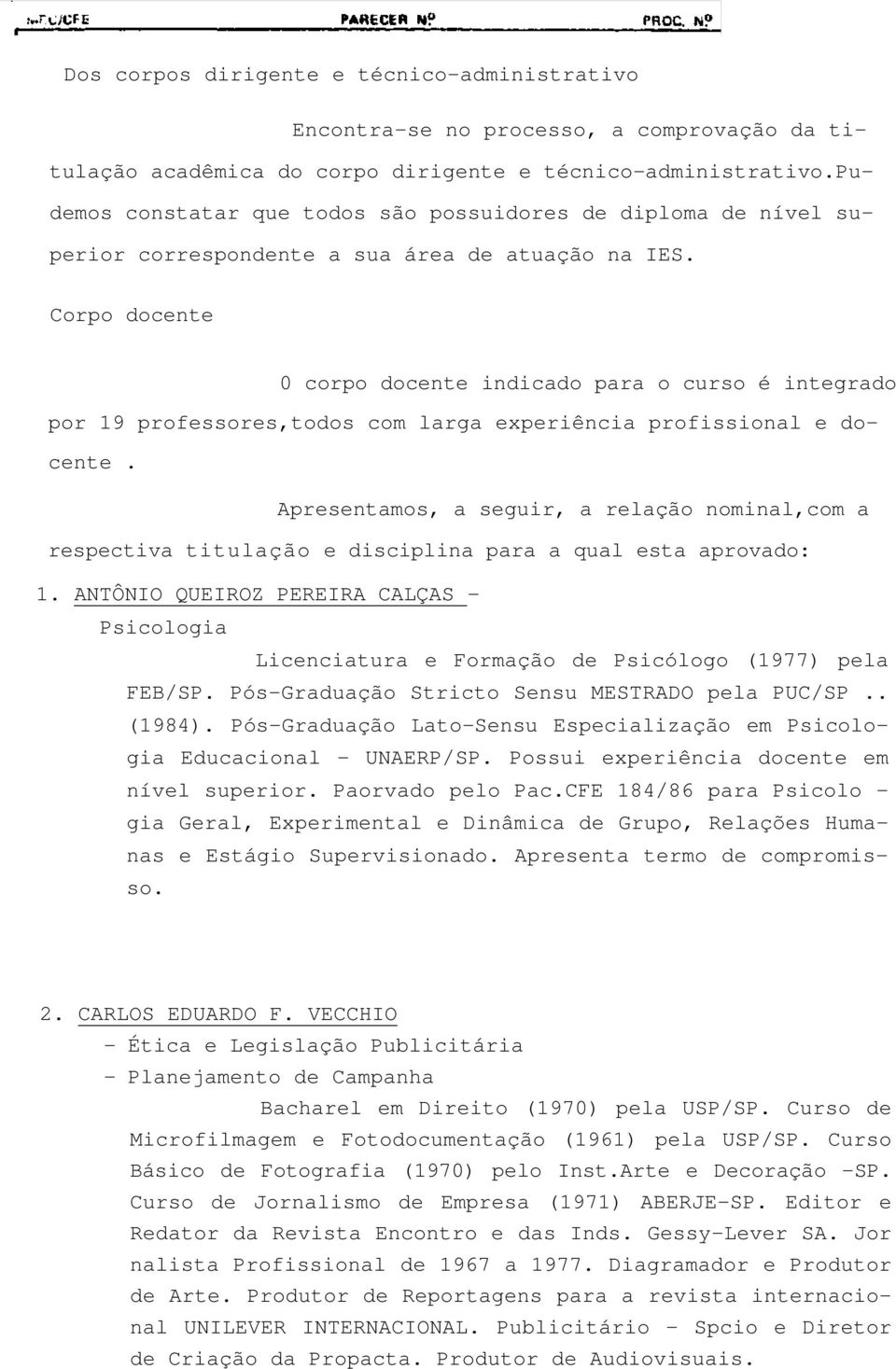 Corpo docente 0 corpo docente indicado para o curso é integrado por 19 professores,todos com larga experiência profissional e docente.