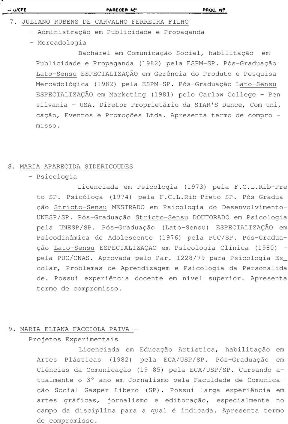 Pós-Graduação Lato-Sensu ESPECIALIZAÇÃO em Marketing (1981) pelo Carlow College - Pen silvania - USA. Diretor Proprietário da STAR'S Dance, Com uni, cação, Eventos e Promoções Ltda.