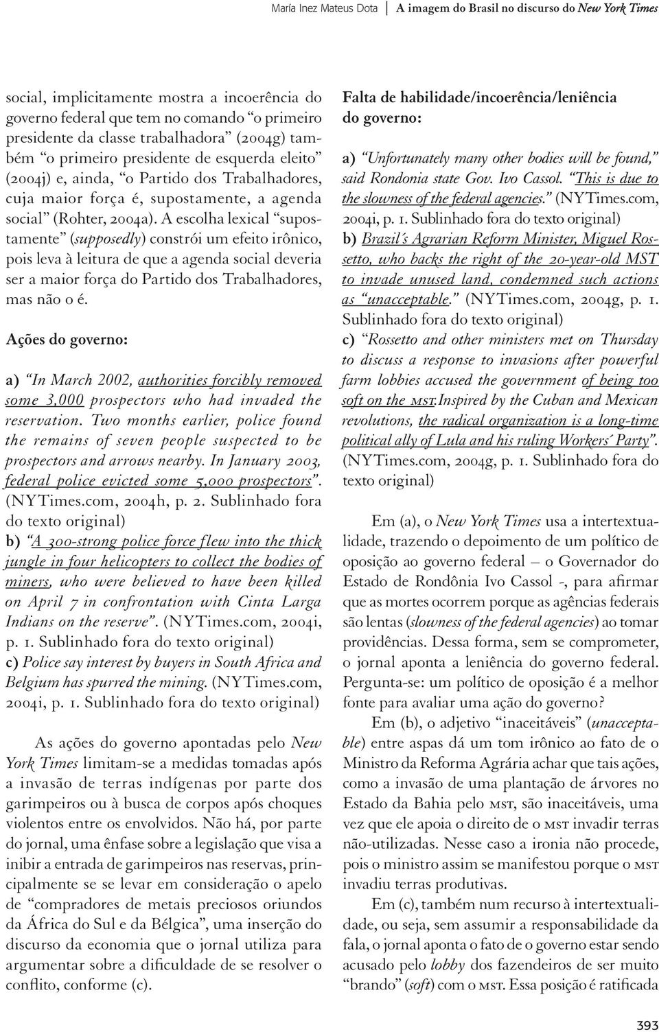 A escolha lexical supostamente (supposedly) constrói um efeito irônico, pois leva à leitura de que a agenda social deveria ser a maior força do Partido dos Trabalhadores, mas não o é.