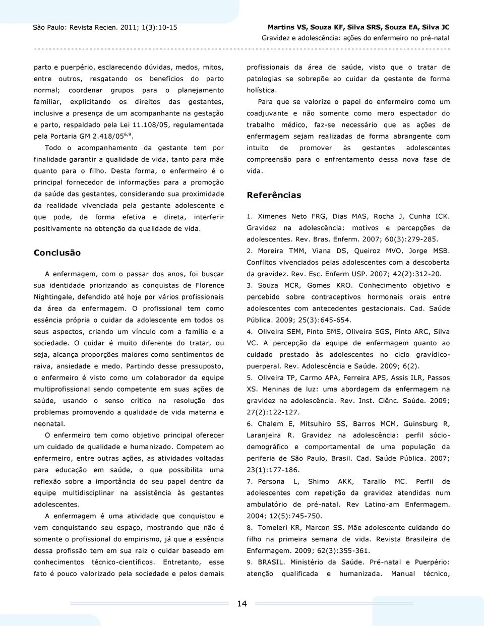 Todo o acompanhamento da gestante tem por finalidade garantir a qualidade de vida, tanto para mãe quanto para o filho.