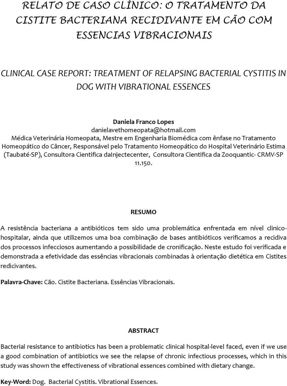 com Médica Veterinária Homeopata, Mestre em Engenharia Biomédica com ênfase no Tratamento Homeopático do Câncer, Responsável pelo Tratamento Homeopático do Hospital Veterinário Estima (Taubaté-SP),