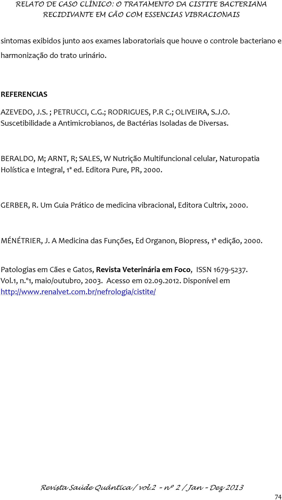 BERALDO, M; ARNT, R; SALES, W Nutrição Multifuncional celular, Naturopatia Holística e Integral, 1ª ed. Editora Pure, PR, 2000. GERBER, R.