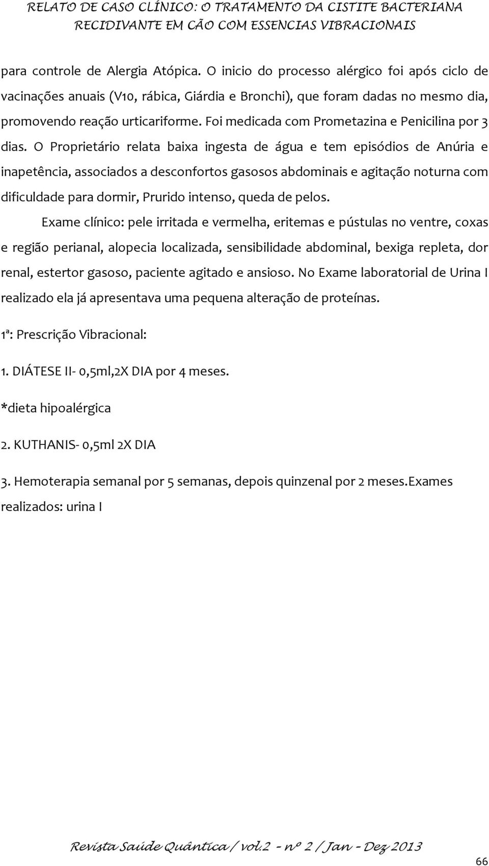 Foi medicada com Prometazina e Penicilina por 3 dias.