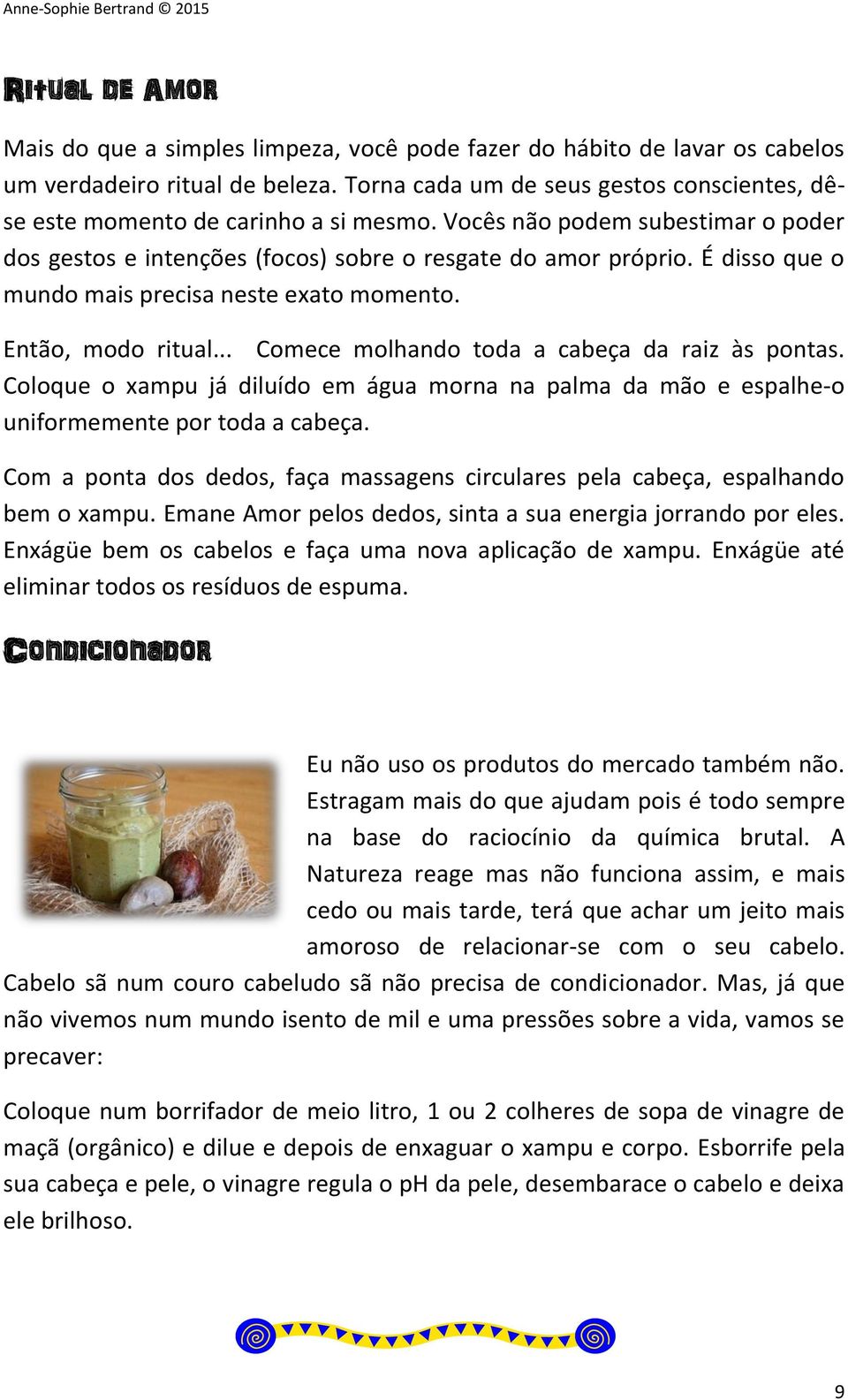 É disso que o mundo mais precisa neste exato momento. Então, modo ritual... Comece molhando toda a cabeça da raiz às pontas.