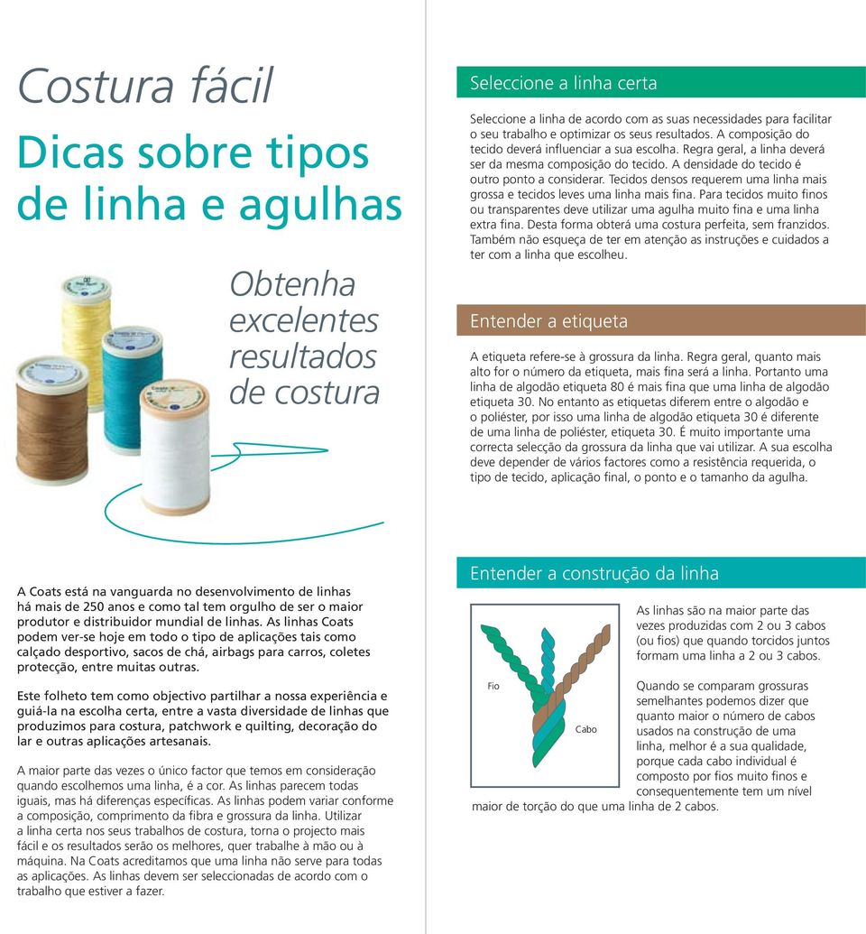 A densidade do tecido é outro ponto a considerar. Tecidos densos requerem uma linha mais grossa e tecidos leves uma linha mais fina.