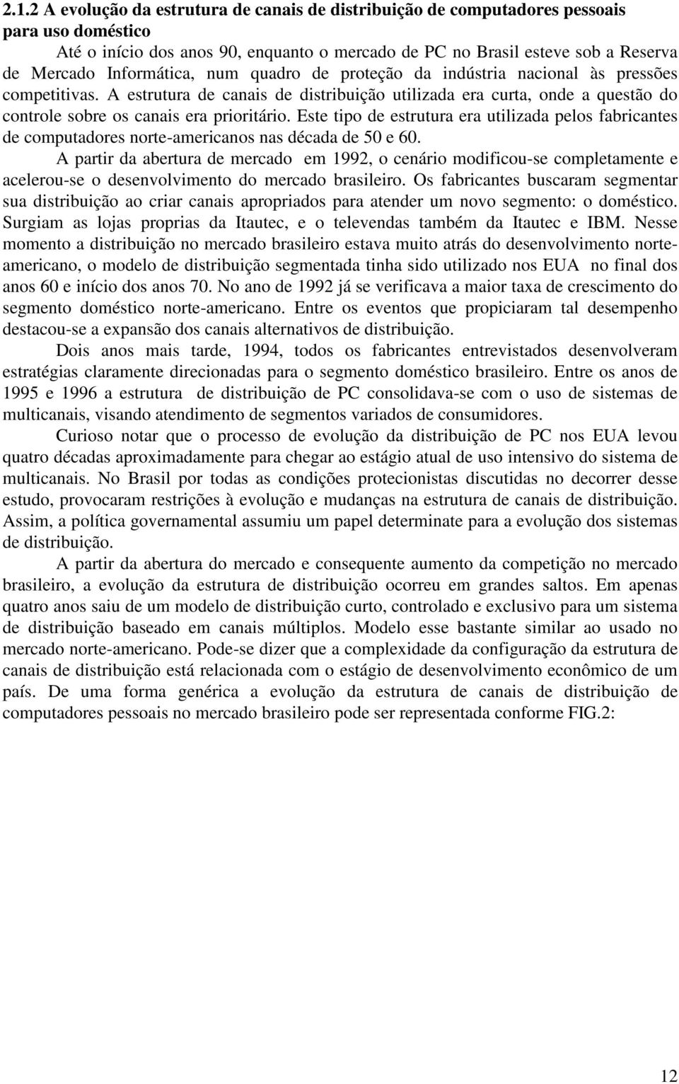 A estrutura de canais de distribuição utilizada era curta, onde a questão do controle sobre os canais era prioritário.