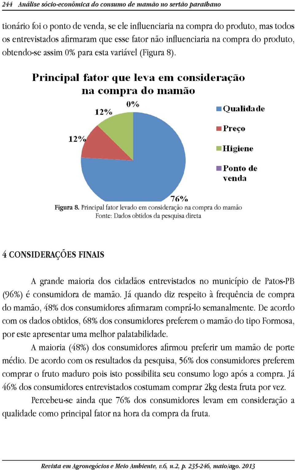 Principal fator levado em consideração na compra do mamão 4 CONSIDERAÇÕES FINAIS A grande maioria dos cidadãos entrevistados no município de Patos-PB (96%) é consumidora de mamão.