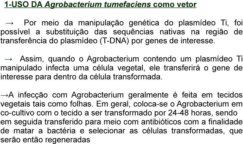 Assim, quando o Agrobacterium contendo um plasmídeo Ti manipulado infecta uma célula vegetal, ele transferirá o gene de interesse para dentro da célula transformada.